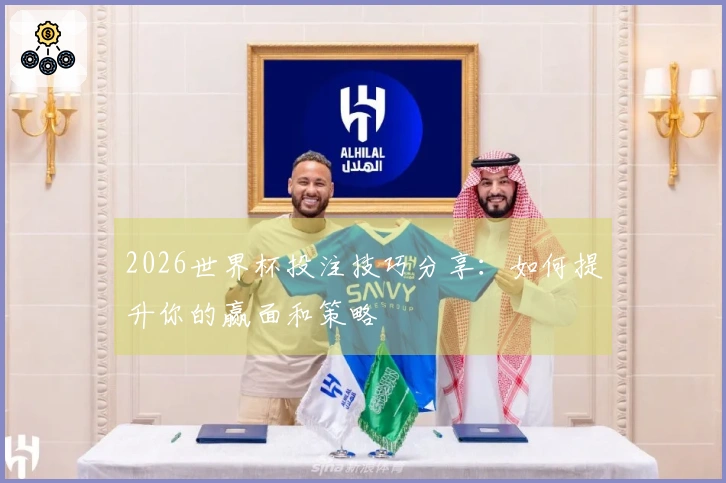 2026世界杯投注技巧分享：如何提升你的赢面和策略